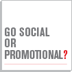 GO SOCIAL OR PROMOTIONAL?